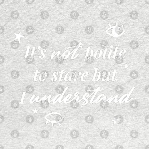 It's not polite to stare but I understand by Inspire Creativity